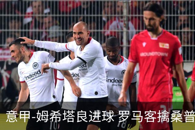 意甲-姆希塔良进球 罗马客擒桑普多利亚夺连胜