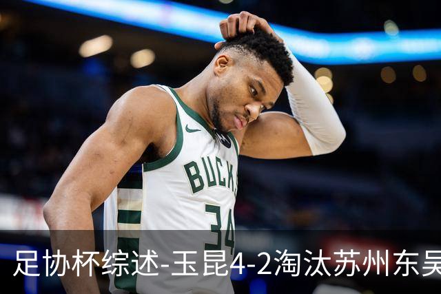 足协杯综述-玉昆4-2淘汰苏州东吴16强全部出炉中超13队晋级