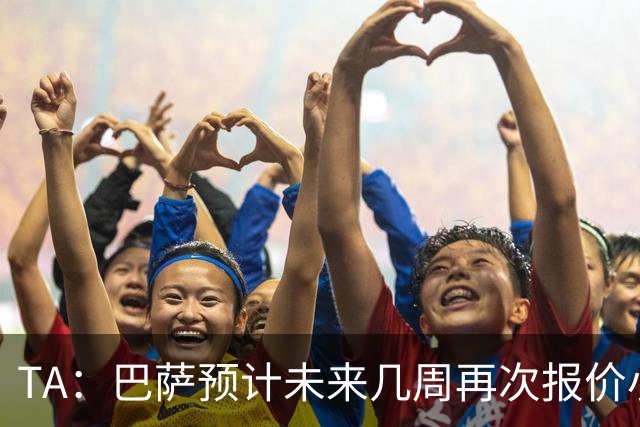 TA：巴萨预计未来几周再次报价小蜘蛛 皇马预计不会提高报价